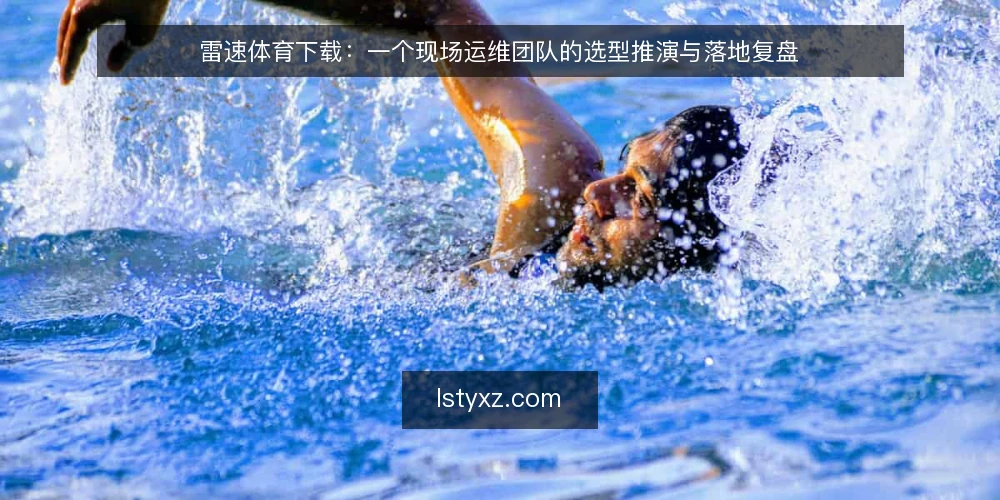 雷速体育下载：一个现场运维团队的选型推演与落地复盘 — 场景设定：某运维小组的下载需求与约束 配图