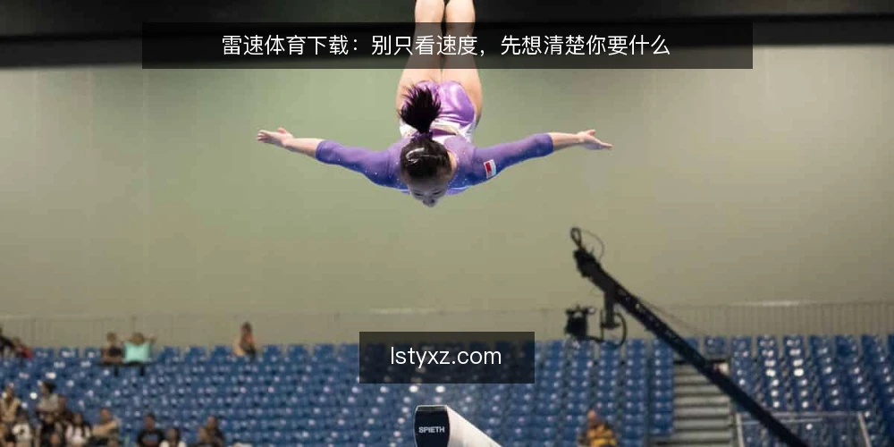雷速体育下载：别只看速度，先想清楚你要什么 — 先定义需求，再谈下载 配图