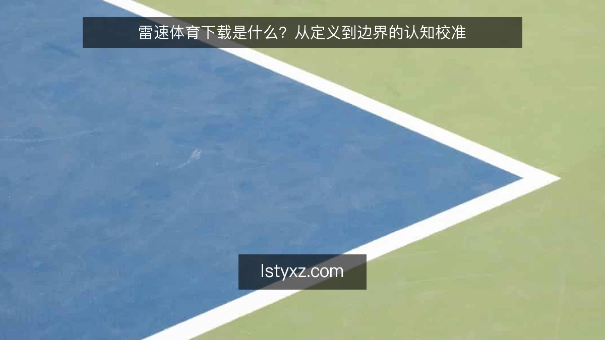 雷速体育下载是什么？从定义到边界的认知校准