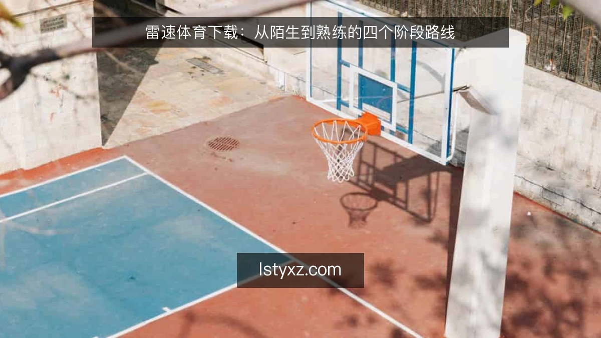 雷速体育下载:从陌生到熟练的四个阶段路线